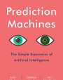 Prediction Machines: The Simple Economics of Artificial Intelligence, by Ajay Agrawal, Joshua Gans and Avi Goldberg, Harvard Business Review Press, 2018