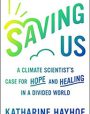 Saving Us: A Climate Scientist’s Case for Hope and Healing in a Divided World, Katharine Hayhoe, Simon & Shuster, New York, 2021